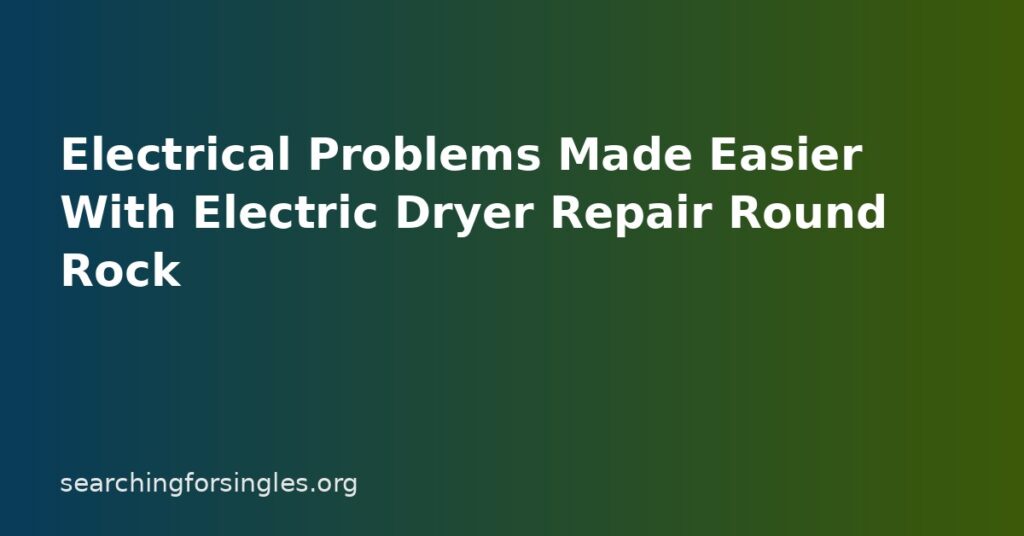 Electrical Problems Made Easier With Electric Dryer Repair Round Rock